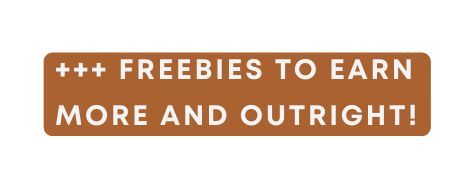 FREEBIES TO earn more and outright
